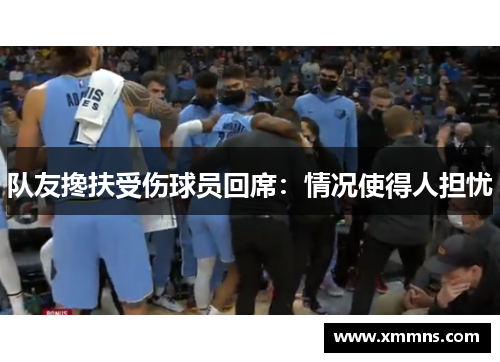 队友搀扶受伤球员回席：情况使得人担忧