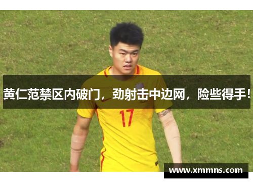 黄仁范禁区内破门，劲射击中边网，险些得手！