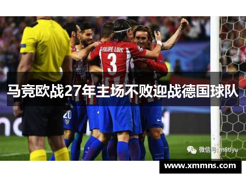 马竞欧战27年主场不败迎战德国球队